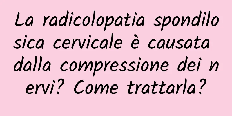 La radicolopatia spondilosica cervicale è causata dalla compressione dei nervi? Come trattarla?