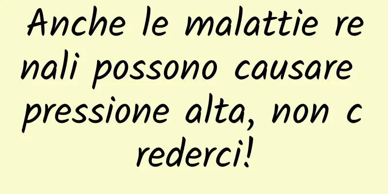 Anche le malattie renali possono causare pressione alta, non crederci!