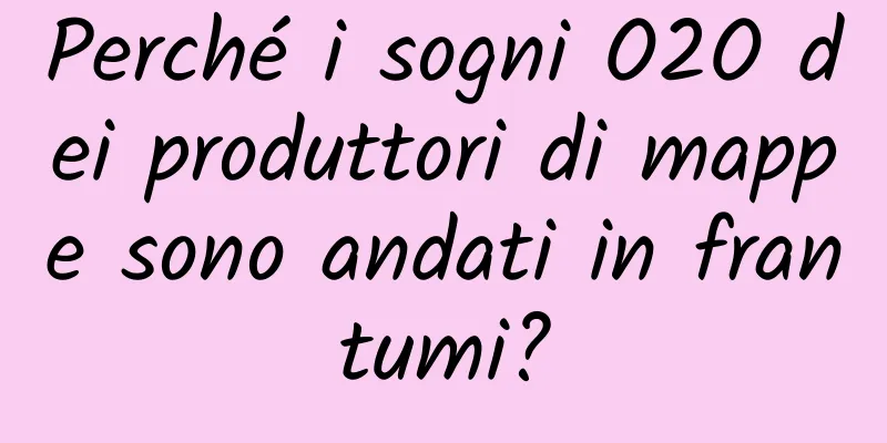 Perché i sogni O2O dei produttori di mappe sono andati in frantumi?
