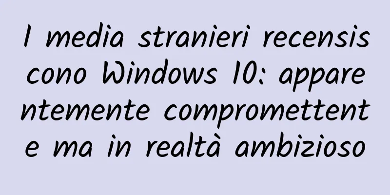 I media stranieri recensiscono Windows 10: apparentemente compromettente ma in realtà ambizioso