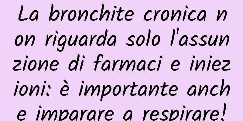 La bronchite cronica non riguarda solo l'assunzione di farmaci e iniezioni: è importante anche imparare a respirare!