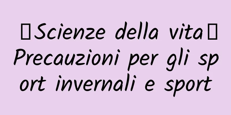 【Scienze della vita】Precauzioni per gli sport invernali e sport