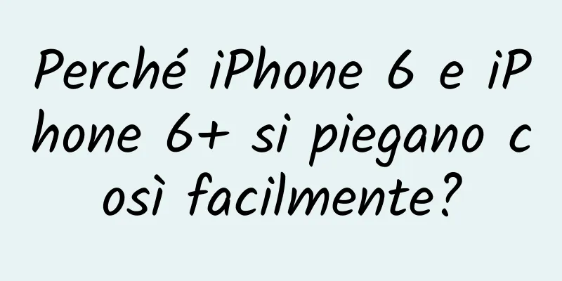 Perché iPhone 6 e iPhone 6+ si piegano così facilmente?