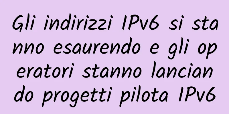Gli indirizzi IPv6 si stanno esaurendo e gli operatori stanno lanciando progetti pilota IPv6