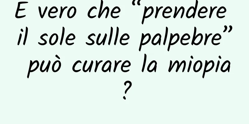 È vero che “prendere il sole sulle palpebre” può curare la miopia?