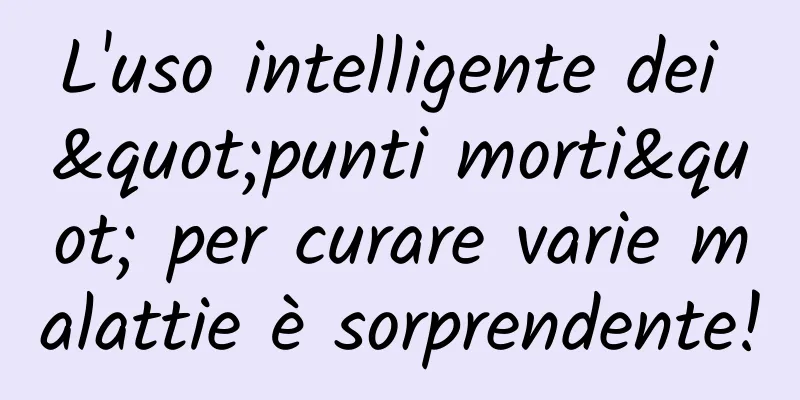 L'uso intelligente dei "punti morti" per curare varie malattie è sorprendente!