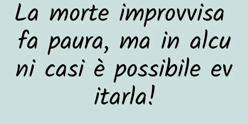 La morte improvvisa fa paura, ma in alcuni casi è possibile evitarla!