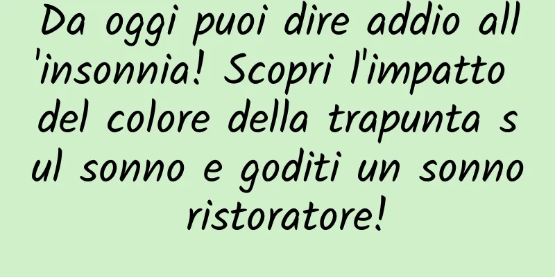Da oggi puoi dire addio all'insonnia! Scopri l'impatto del colore della trapunta sul sonno e goditi un sonno ristoratore!