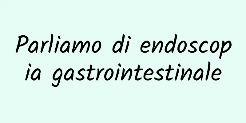 Parliamo di endoscopia gastrointestinale