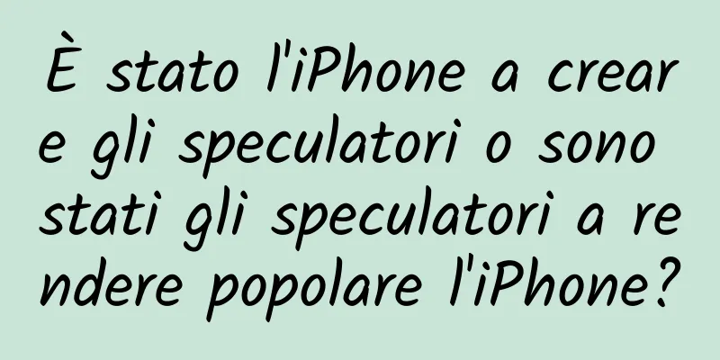È stato l'iPhone a creare gli speculatori o sono stati gli speculatori a rendere popolare l'iPhone?