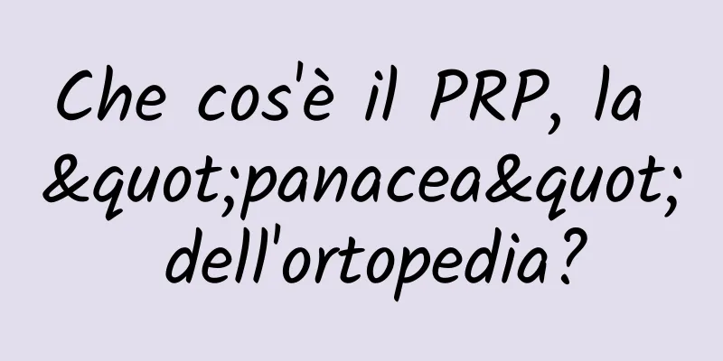 Che cos'è il PRP, la "panacea" dell'ortopedia?