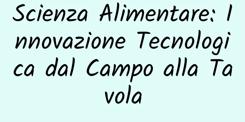 Scienza Alimentare: Innovazione Tecnologica dal Campo alla Tavola