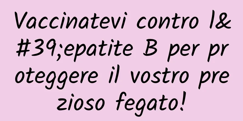 Vaccinatevi contro l'epatite B per proteggere il vostro prezioso fegato!