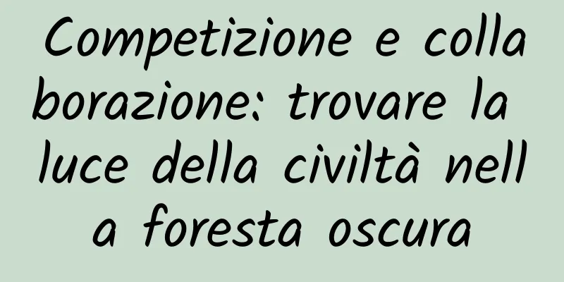 Competizione e collaborazione: trovare la luce della civiltà nella foresta oscura