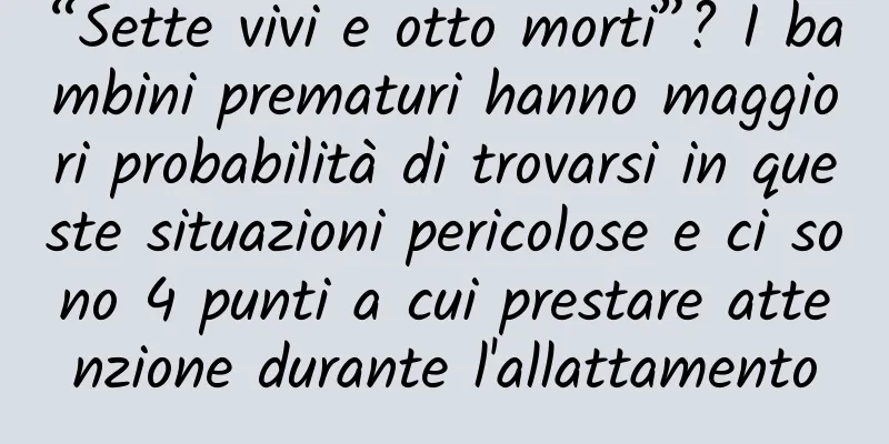 “Sette vivi e otto morti”? I bambini prematuri hanno maggiori probabilità di trovarsi in queste situazioni pericolose e ci sono 4 punti a cui prestare attenzione durante l'allattamento
