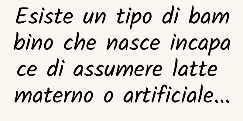 Esiste un tipo di bambino che nasce incapace di assumere latte materno o artificiale...