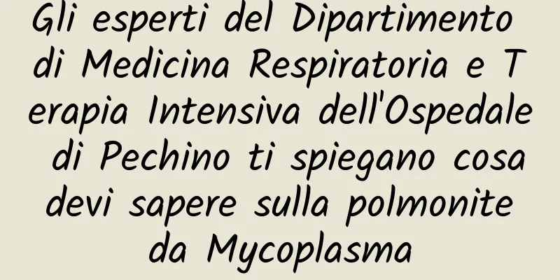 Gli esperti del Dipartimento di Medicina Respiratoria e Terapia Intensiva dell'Ospedale di Pechino ti spiegano cosa devi sapere sulla polmonite da Mycoplasma
