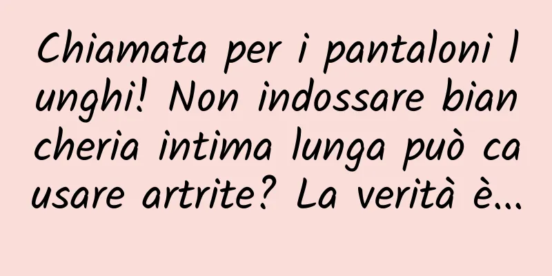 Chiamata per i pantaloni lunghi! Non indossare biancheria intima lunga può causare artrite? La verità è...