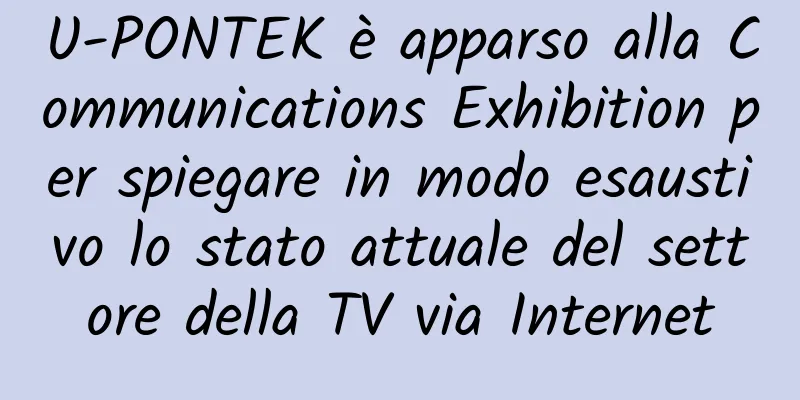 U-PONTEK è apparso alla Communications Exhibition per spiegare in modo esaustivo lo stato attuale del settore della TV via Internet