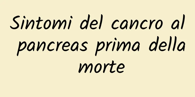 Sintomi del cancro al pancreas prima della morte