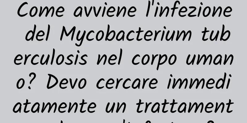 Come avviene l'infezione del Mycobacterium tuberculosis nel corpo umano? Devo cercare immediatamente un trattamento dopo un'infezione?