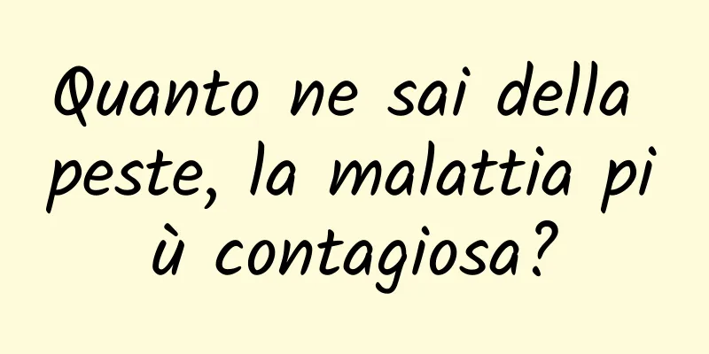 Quanto ne sai della peste, la malattia più contagiosa?