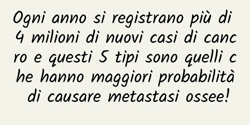 Ogni anno si registrano più di 4 milioni di nuovi casi di cancro e questi 5 tipi sono quelli che hanno maggiori probabilità di causare metastasi ossee!