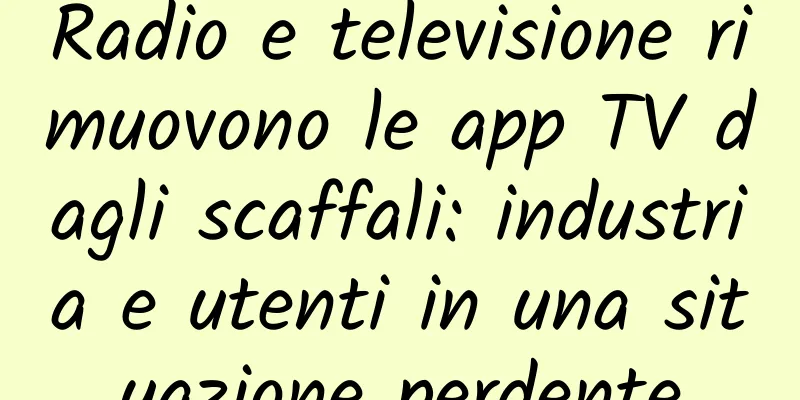 Radio e televisione rimuovono le app TV dagli scaffali: industria e utenti in una situazione perdente