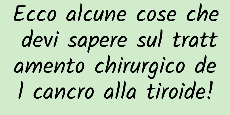 Ecco alcune cose che devi sapere sul trattamento chirurgico del cancro alla tiroide!