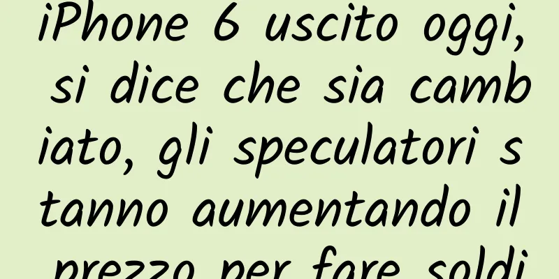 iPhone 6 uscito oggi, si dice che sia cambiato, gli speculatori stanno aumentando il prezzo per fare soldi