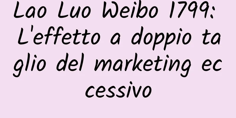 Lao Luo Weibo 1799: L'effetto a doppio taglio del marketing eccessivo