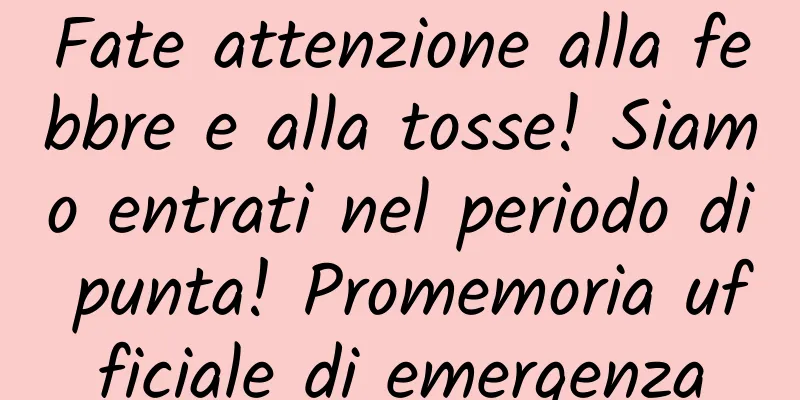 Fate attenzione alla febbre e alla tosse! Siamo entrati nel periodo di punta! Promemoria ufficiale di emergenza