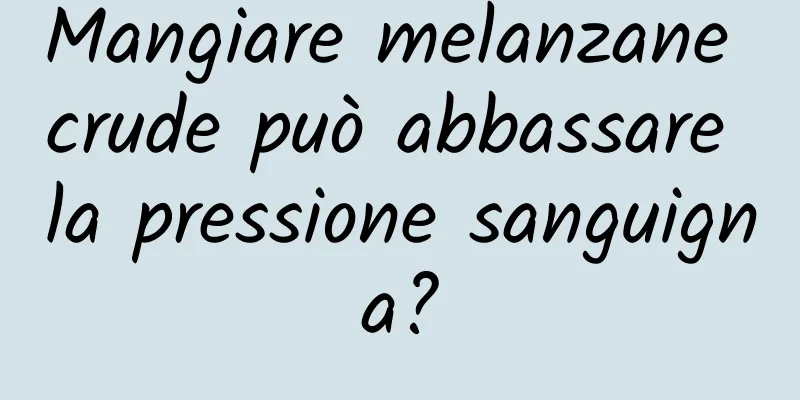 Mangiare melanzane crude può abbassare la pressione sanguigna?