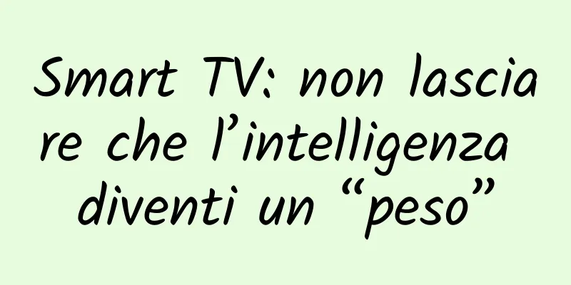 Smart TV: non lasciare che l’intelligenza diventi un “peso”