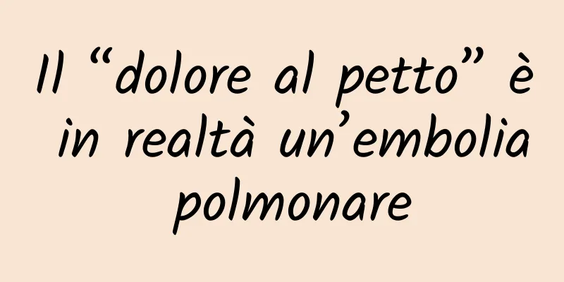 Il “dolore al petto” è in realtà un’embolia polmonare