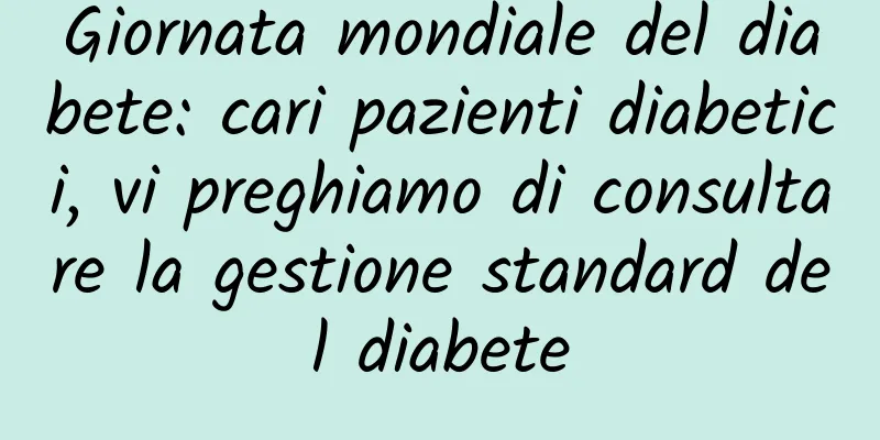 Giornata mondiale del diabete: cari pazienti diabetici, vi preghiamo di consultare la gestione standard del diabete