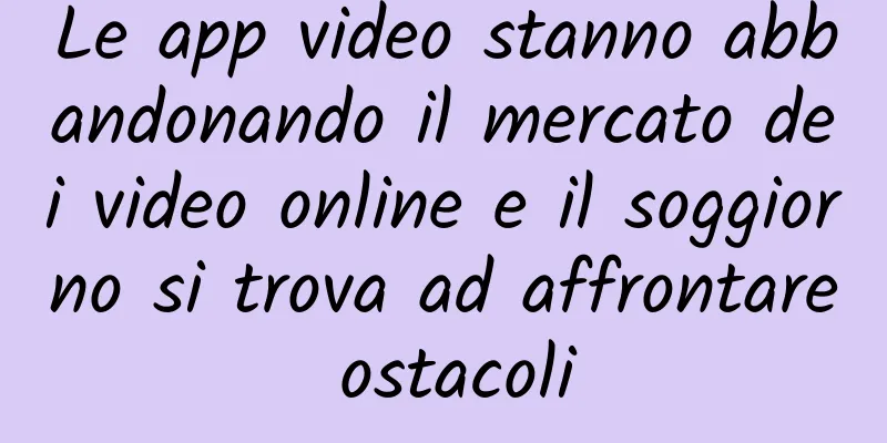 Le app video stanno abbandonando il mercato dei video online e il soggiorno si trova ad affrontare ostacoli