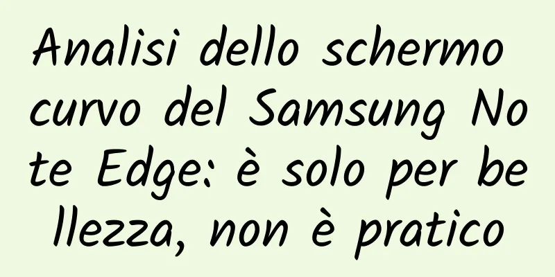 Analisi dello schermo curvo del Samsung Note Edge: è solo per bellezza, non è pratico