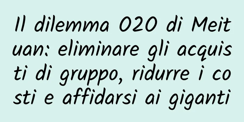 Il dilemma O2O di Meituan: eliminare gli acquisti di gruppo, ridurre i costi e affidarsi ai giganti
