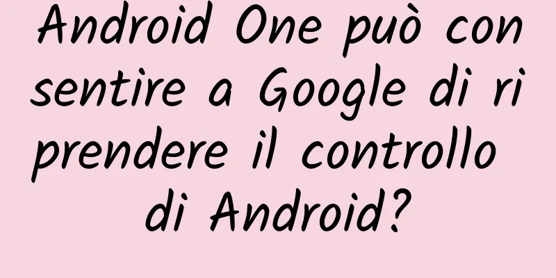 Android One può consentire a Google di riprendere il controllo di Android?