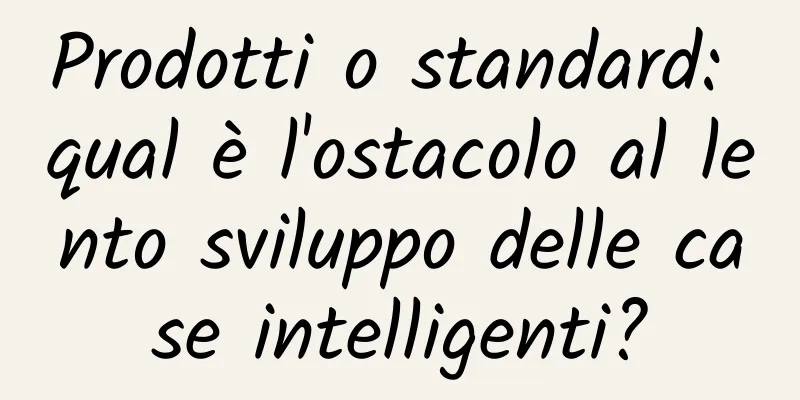 Prodotti o standard: qual è l'ostacolo al lento sviluppo delle case intelligenti?