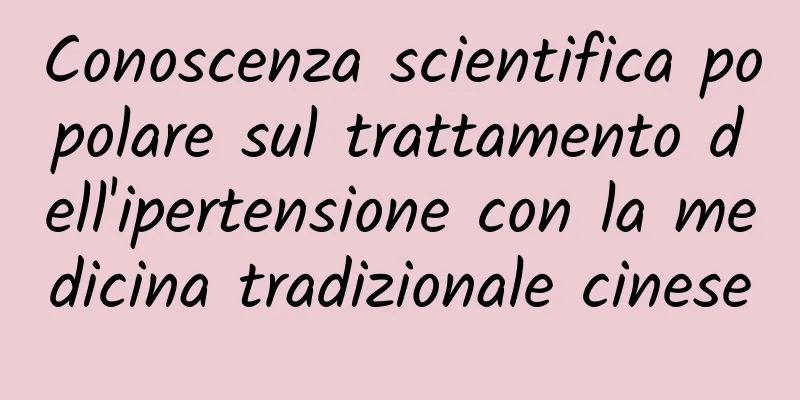 Conoscenza scientifica popolare sul trattamento dell'ipertensione con la medicina tradizionale cinese