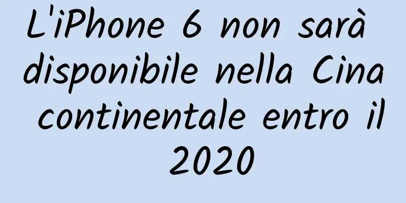 L'iPhone 6 non sarà disponibile nella Cina continentale entro il 2020