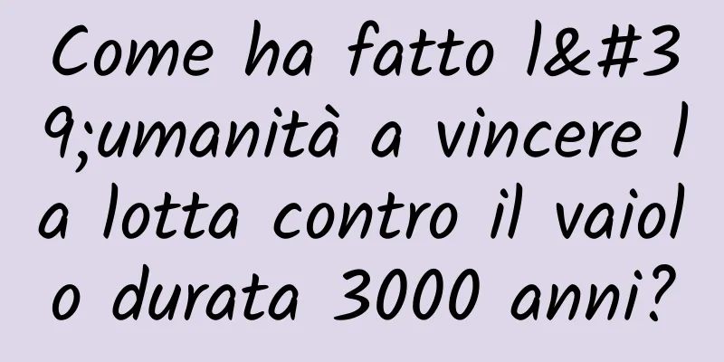 Come ha fatto l'umanità a vincere la lotta contro il vaiolo durata 3000 anni?