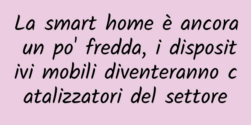 La smart home è ancora un po' fredda, i dispositivi mobili diventeranno catalizzatori del settore