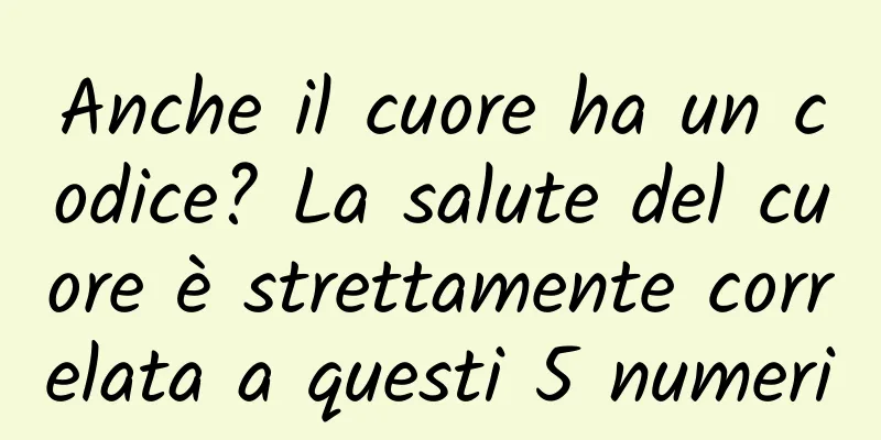 Anche il cuore ha un codice? La salute del cuore è strettamente correlata a questi 5 numeri