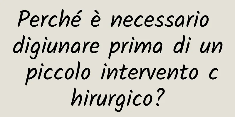 Perché è necessario digiunare prima di un piccolo intervento chirurgico?