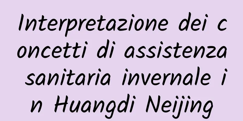 Interpretazione dei concetti di assistenza sanitaria invernale in Huangdi Neijing