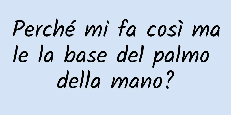 Perché mi fa così male la base del palmo della mano?
