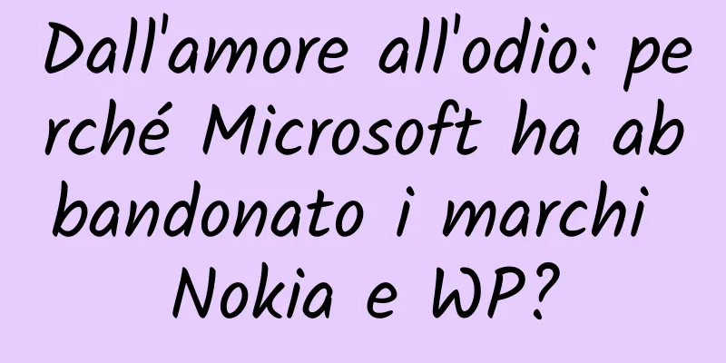 Dall'amore all'odio: perché Microsoft ha abbandonato i marchi Nokia e WP?